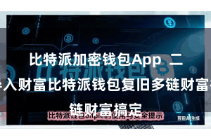 比特派加密钱包App 二、导入财富比特派钱包复旧多链财富搞定