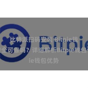 比特派扫码安装 Bitpie钱包安全可靠吗？详细解析Bitpie钱包优势