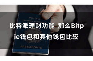 比特派理财功能  那么Bitpie钱包和其他钱包比较