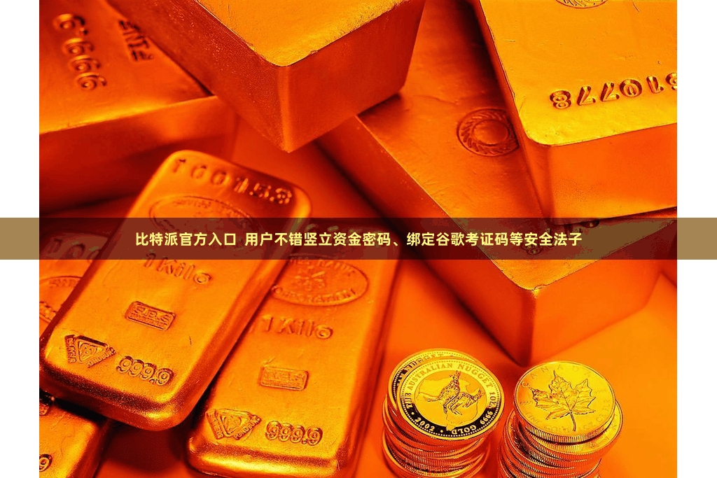 比特派官方入口  用户不错竖立资金密码、绑定谷歌考证码等安全法子