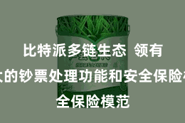 比特派多链生态  领有高大的钞票处理功能和安全保险模范