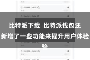 比特派下载 比特派钱包还新增了一些功能来擢升用户体验