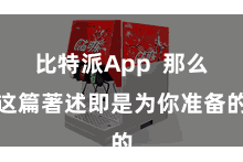 比特派App  那么这篇著述即是为你准备的
